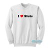 I Love Sluts Sweatshirt