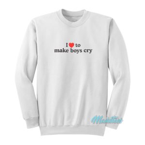 I Love To Make Boys Cry Sweatshirt