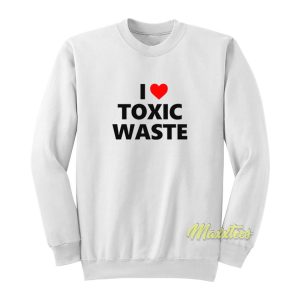 I Love Toxic Waste Sweatshirt