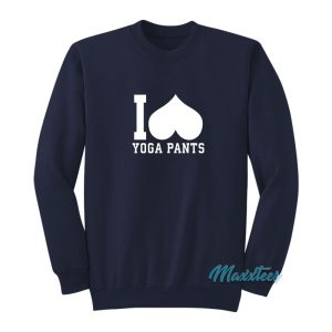 I Love Yoga Pants Sweatshirt 1