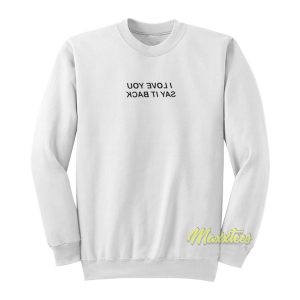 I Love You Say It Back Mirror Sweatshirt