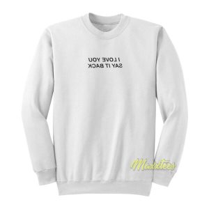 I Love You Say It Back Mirror Sweatshirt