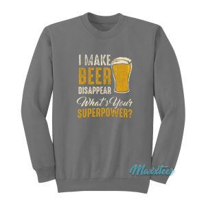 I Make Beer Disappear Whats Your Superpower Sweatshirt 1