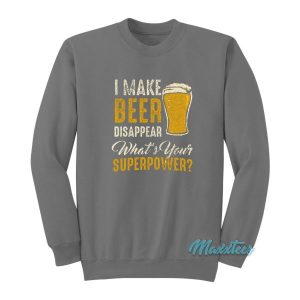 I Make Beer Disappear Whats Your Superpower Sweatshirt 2