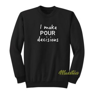 I Make Pour Decisions Sweatshirt 1