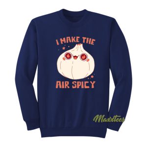 I Make The Air Spicy Sweatshirt 1