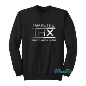I Make The Thx Sound When I Cum Sweatshirt 2