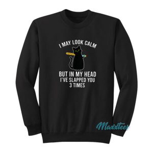 I May Look Calm Cat Sweatshirt 2