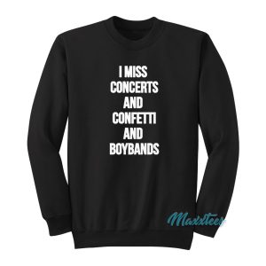 I Miss Concerts And Confetti And Boybands Sweatshirt 1