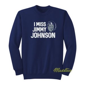 I Miss Jimmy Johnson Sweatshirt 1