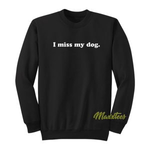 I Miss My Dog Sweatshirt 1