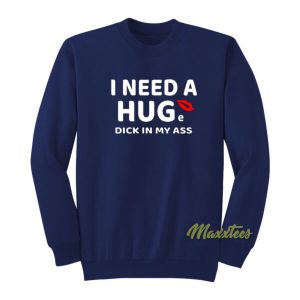 I Need A Hug Dick In My Ass Sweatshirt 2