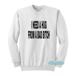 I Need A Hug From A Bad Bitch Sweatshirt