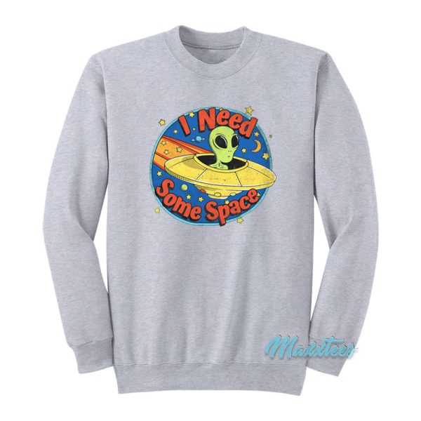 I Need Some Space Alien Ufo Sweatshirt