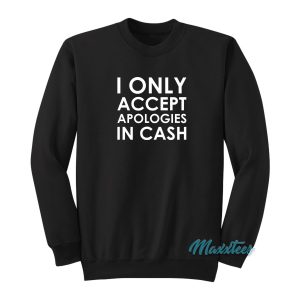 I Only Accept Apologies In Cash Sweatshirt 1