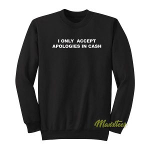 I Only Accept Apologies In Cash Sweatshirt 2