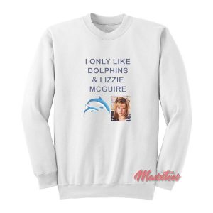 I Only Like Dolphins And Lizzie McGuire Sweatshirt