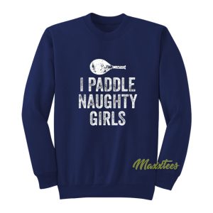 I Paddle Naughty Girls Sweatshirt