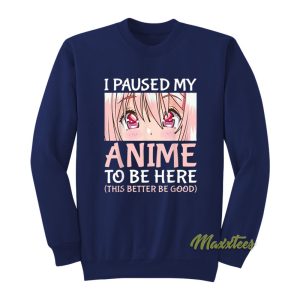 I Paused My Anime To Be Here Sweatshirt 1