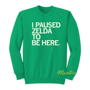 I Paused Zelda To Be Here Sweatshirt 1