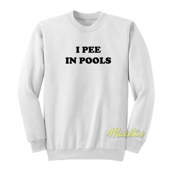 I Pee In Pools Sweatshirt