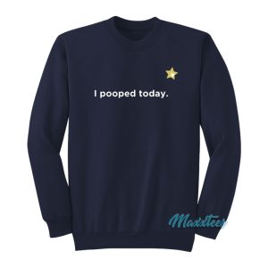 I Pooped Today Star Sweatshirt 1