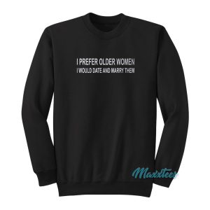 I Prefer Older Women I Would Date And Marry Them Sweatshirt 1