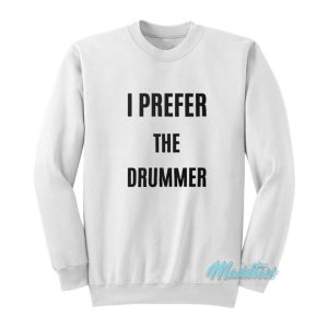 I Prefer The Drummer Sweatshirt