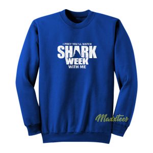 I Prey Youll Watch Shark Week With Me Sweatshirt 1
