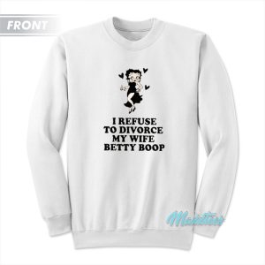 I Refuse To Divorce My Wife Betty Boop Sweatshirt