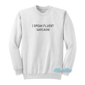 I Speak Fluent Sarcasm Sweatshirt