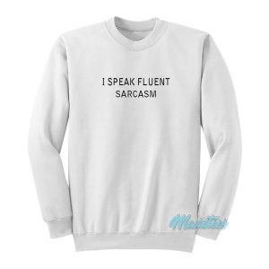 I Speak Fluent Sarcasm Sweatshirt