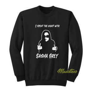 I Spent The Night With Sasha Grey Sweatshirt