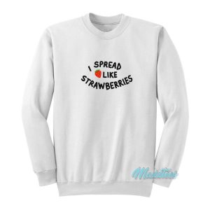 I Spread Like Strawberries Sweatshirt