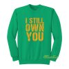 I Still Own You Sweatshirt Unisex