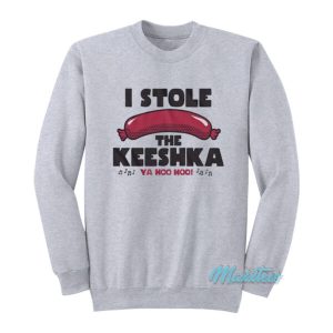 I Stole The Keeshka Ya Hoo Hoo Sweatshirt