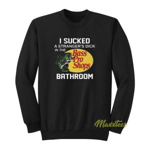 I Sucked A Strangers Dick Sweatshirt 1