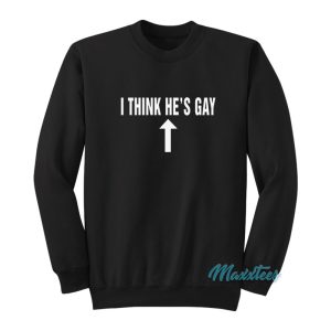 I Think Hes Gay Sweatshirt 1