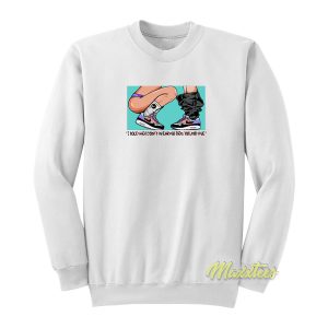 I Told Her Don’t Wear Around Me Sweatshirt