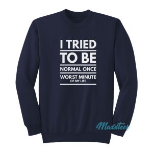 I Tried To Be Normal Once Sweatshirt 1