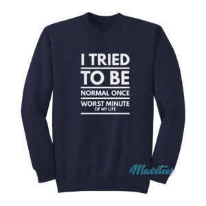 I Tried To Be Normal Once Sweatshirt 2