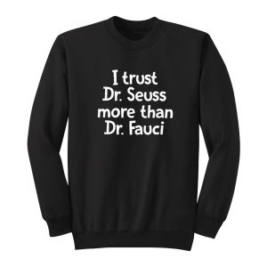 I Trust Dr Seuss More Than I Trust Dr Fauci Sweatshirt 1