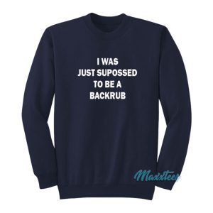 I Was Just Supposed To Be A Backrub Sweatshirt 2