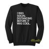 I Was Social Distancing Before It Was Cool Sweatshirt