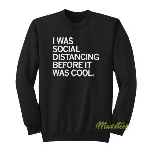 I Was Social Distancing Before It Was Cool Sweatshirt 1
