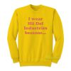 I Wear Hii Def Industries Because Sweatshirt