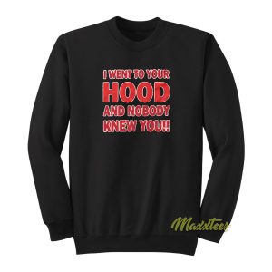 I Went To Your Hood and Nobody Sweatshirt 1