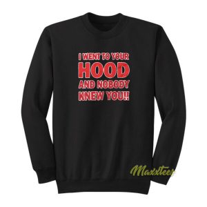 I Went To Your Hood and Nobody Sweatshirt 2