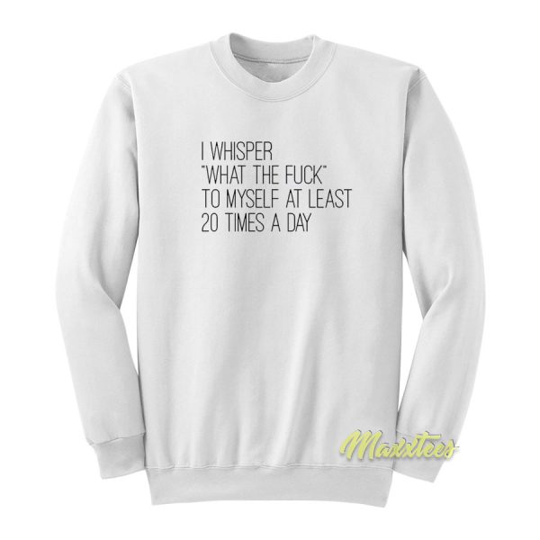 I Whisper What The Fuck To Myself Sweatshirt