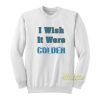 I Wish It Were Colder Sweatshirt